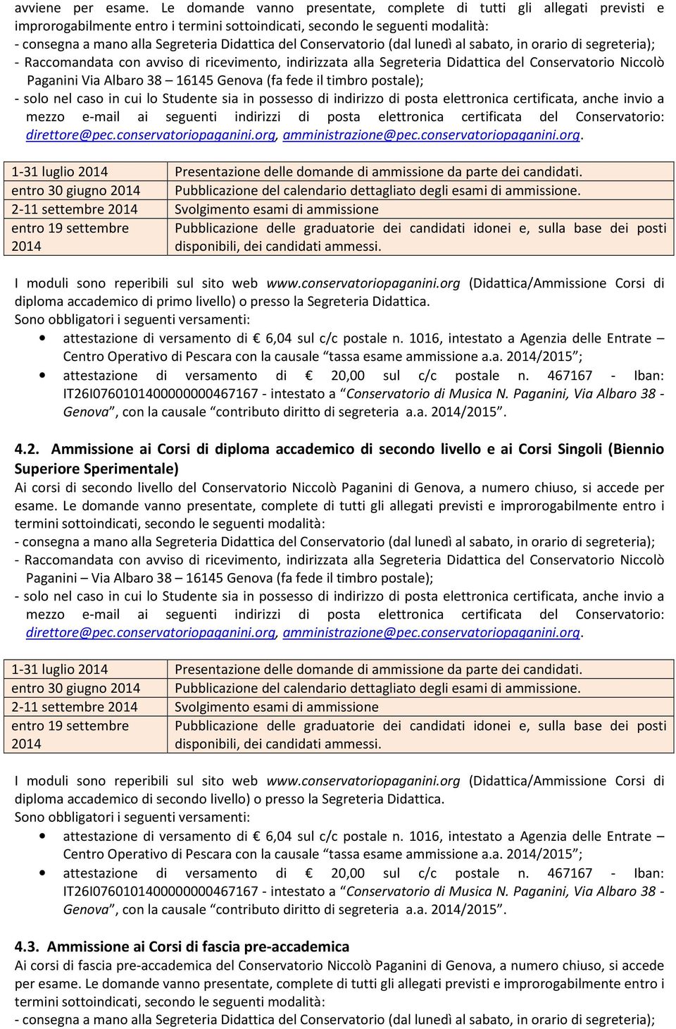 Conservatorio (dal lunedì al sabato, in orario di segreteria); - Raccomandata con avviso di ricevimento, indirizzata alla Segreteria Didattica del Conservatorio Niccolò Paganini Via Albaro 38 16145