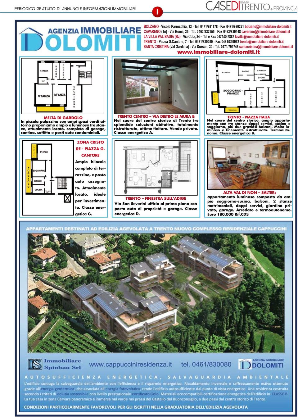 it - Piazza G.Cantore, 7 - Tel. 0461/830080 - Fax 0461/830072 trento@immobiliare-dolomiti.it SANTA CRISTINA (Val Gardena) - Via Dursan, 30 - Tel. 0471/793746 santacristina@immobiliare-dolomiti.it www.