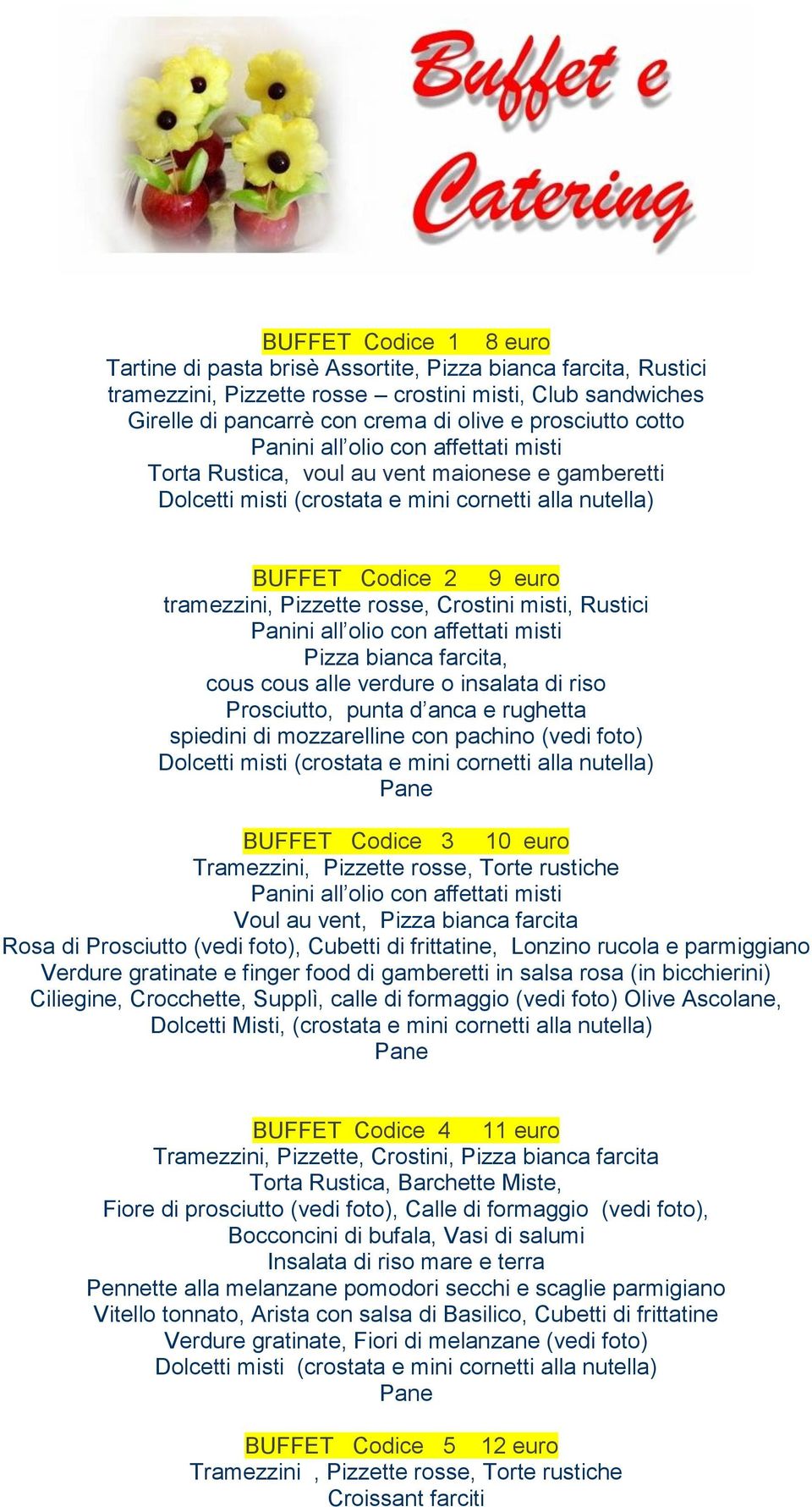 Crostini misti, Rustici Panini all olio con affettati misti Pizza bianca farcita, cous cous alle verdure o insalata di riso Prosciutto, punta d anca e rughetta spiedini di mozzarelline con pachino