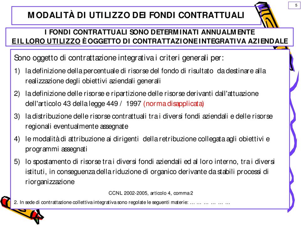 risorse e ripartizione delle risorse derivanti dall'attuazione dell'articolo 43 della legge 449 / 1997 (norma disapplicata) 3) la distribuzione delle risorse contrattuali tra i diversi fondi