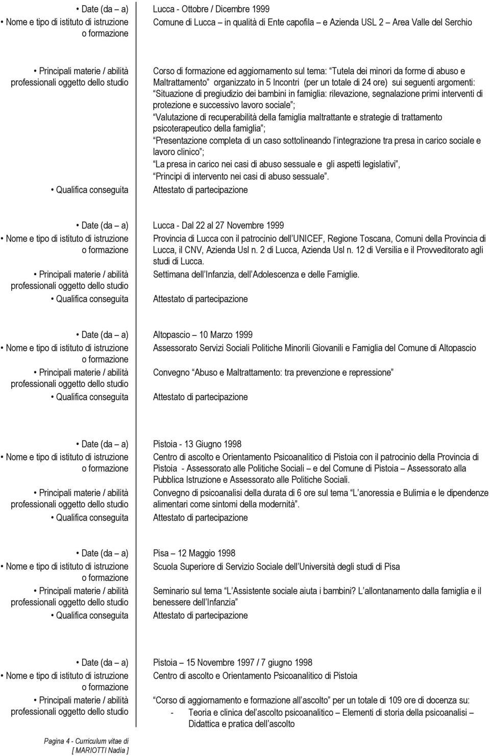 interventi di protezione e successivo sociale ; Valutazione di recuperabilità della famiglia maltrattante e strategie di trattamento psicoterapeutico della famiglia ; Presentazione completa di un