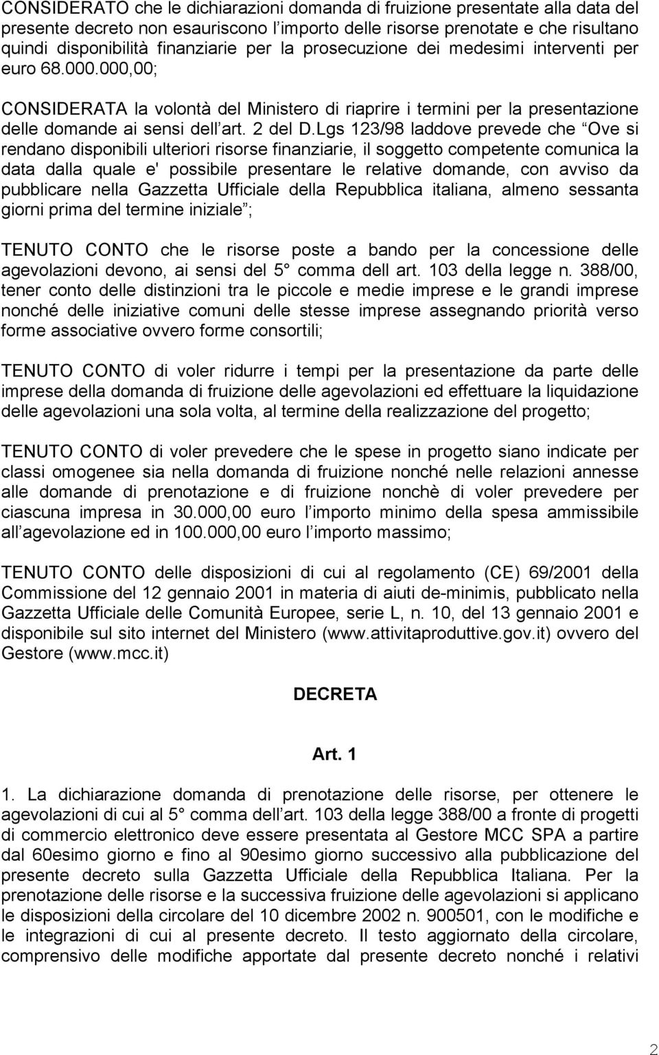 Lgs 123/98 laddove prevede che Ove si rendano disponibili ulteriori risorse finanziarie, il soggetto competente comunica la data dalla quale e' possibile presentare le relative domande, con avviso da