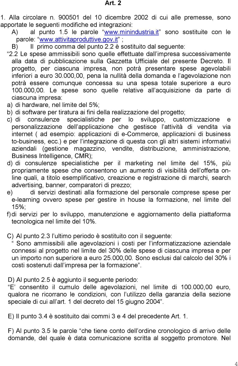 2 Le spese ammissibili sono quelle effettuate dall impresa successivamente alla data di pubblicazione sulla Gazzetta Ufficiale del presente Decreto.