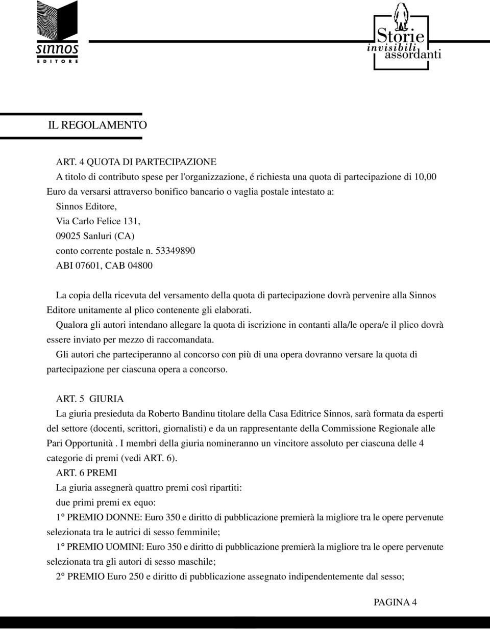 53349890 ABI 07601, CAB 04800 La copia della ricevuta del versamento della quota di partecipazione dovrà pervenire alla Sinnos Editore unitamente al plico contenente gli elaborati.