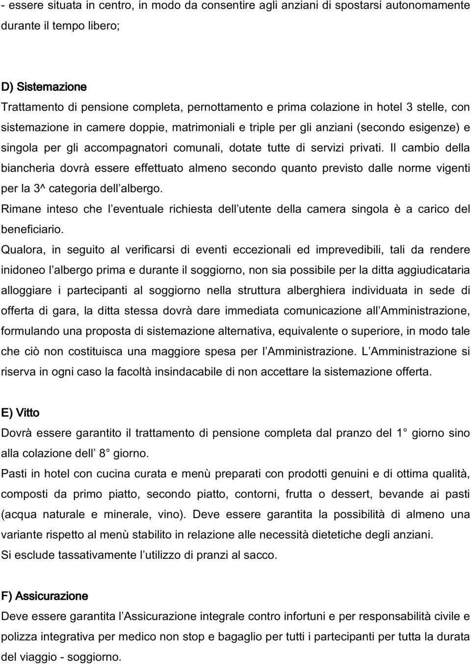 Il cambio della biancheria dovrà essere effettuato almeno secondo quanto previsto dalle norme vigenti per la 3^ categoria dell albergo.