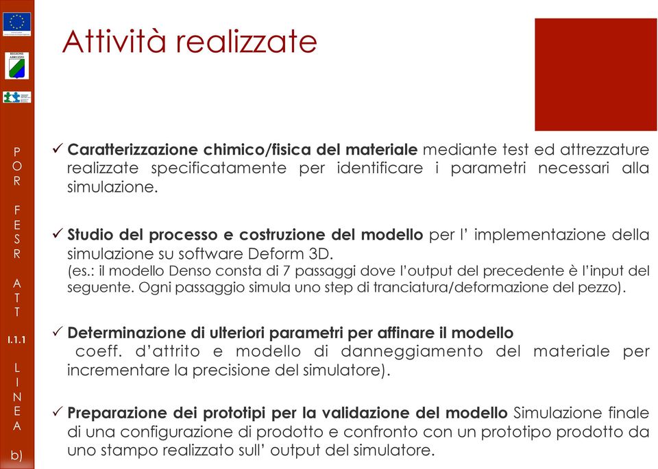 : il modello Denso consta di 7 passaggi dove l output del precedente è l input del seguente. gni passaggio simula uno step di tranciatura/deformazione del pezzo).