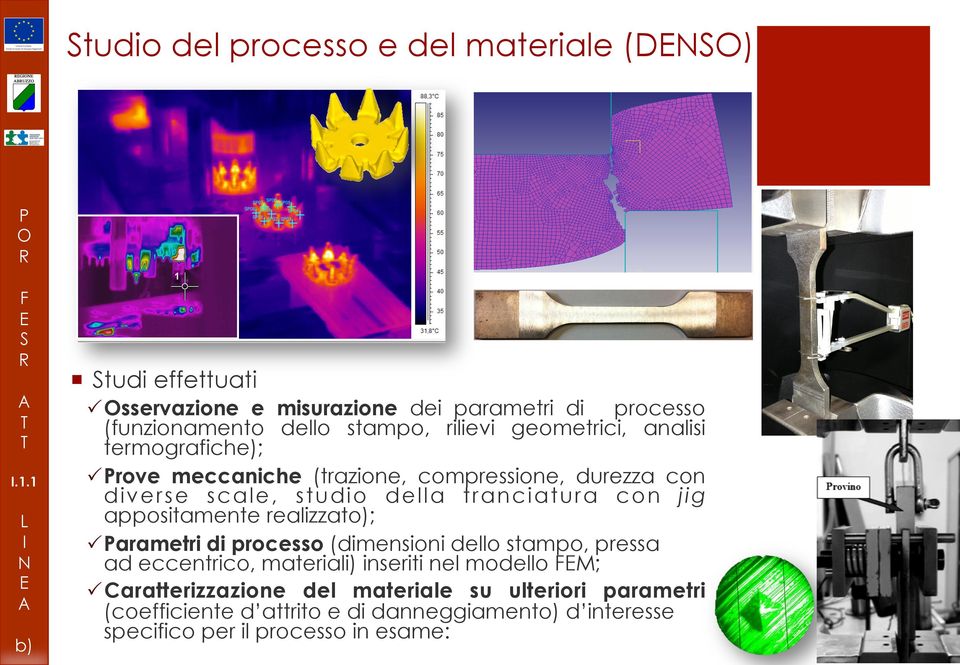 termografiche); rove meccaniche (trazione, compressione, durezza con diverse scale, studio della tranciatura con jig appositamente