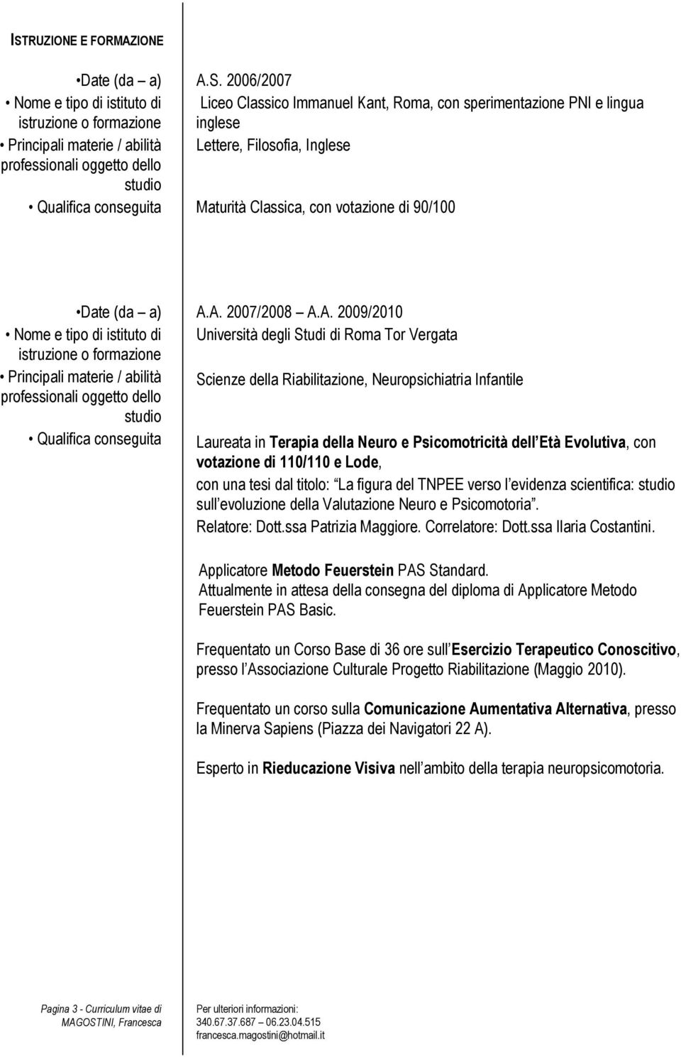 formazione Principali materie / abilità professionali oggetto dello studio Qualifica conseguita A.