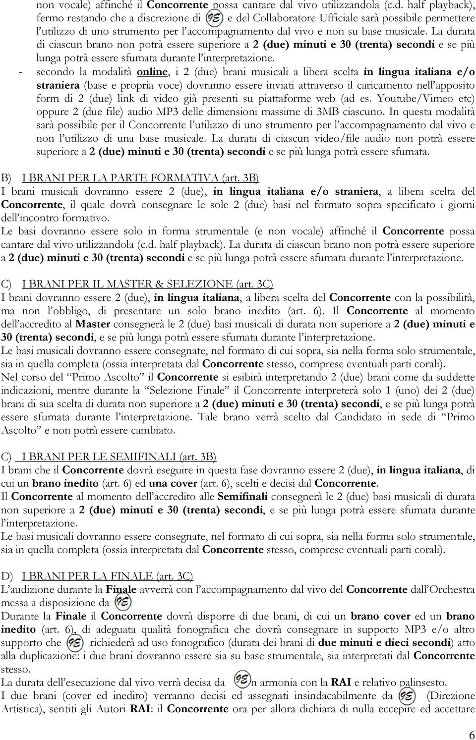 la (c.d. half playback), fermo restando che a discrezione di e del Collaboratore Ufficiale sarà possibile permettere l utilizzo di uno strumento per l accompagnamento dal vivo e non su base musicale.