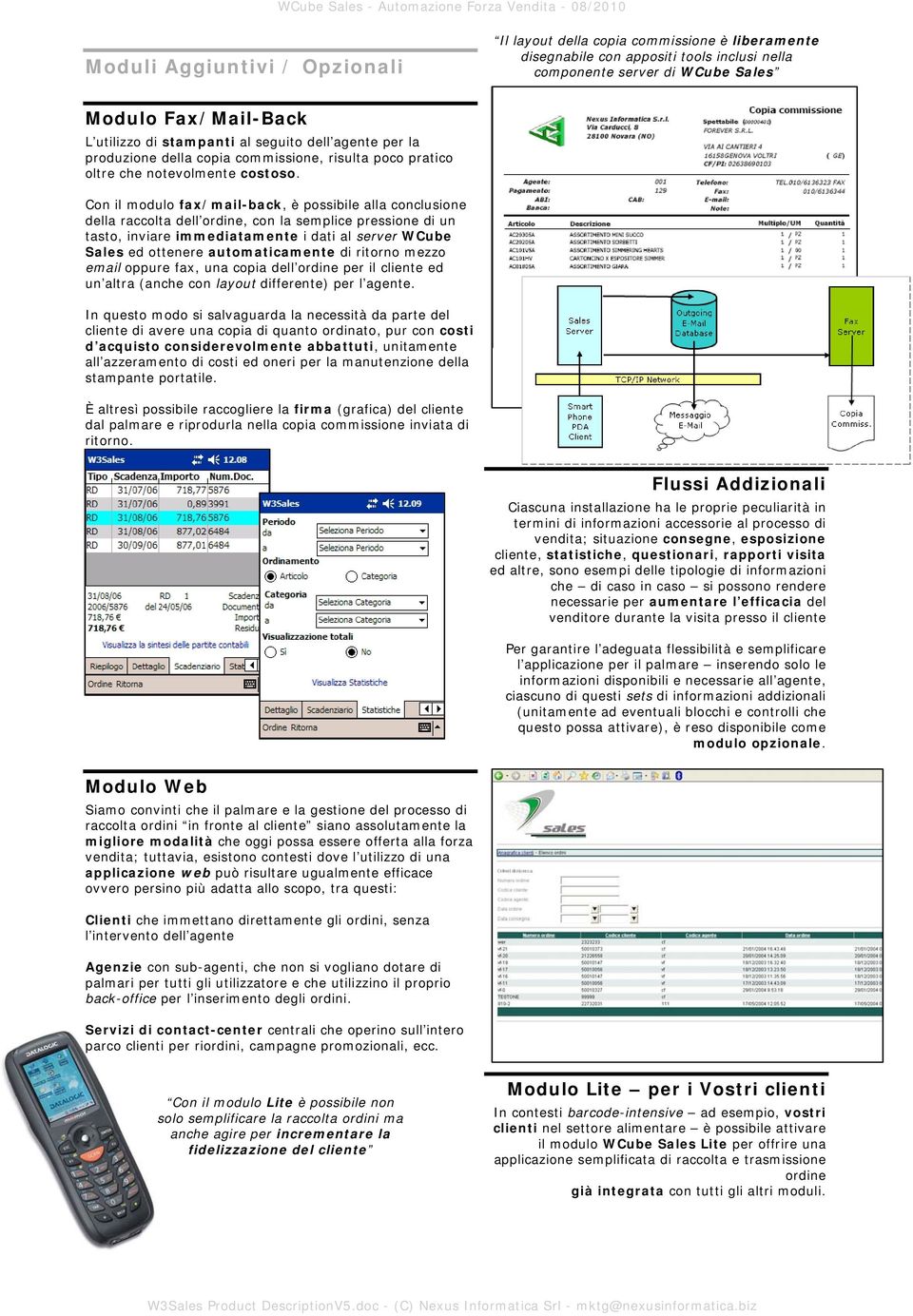 Con il modulo fax/mail-back, è possibile alla conclusione della raccolta dell ordine, con la semplice pressione di un tasto, inviare immediatamente i dati al server WCube Sales ed ottenere