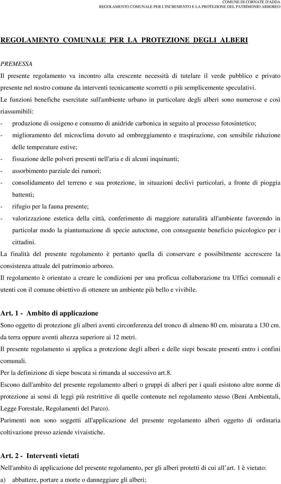 Le funzioni benefiche esercitate sull'ambiente urbano in particolare degli alberi sono numerose e così riassumibili: - produzione di ossigeno e consumo di anidride carbonica in seguito al processo