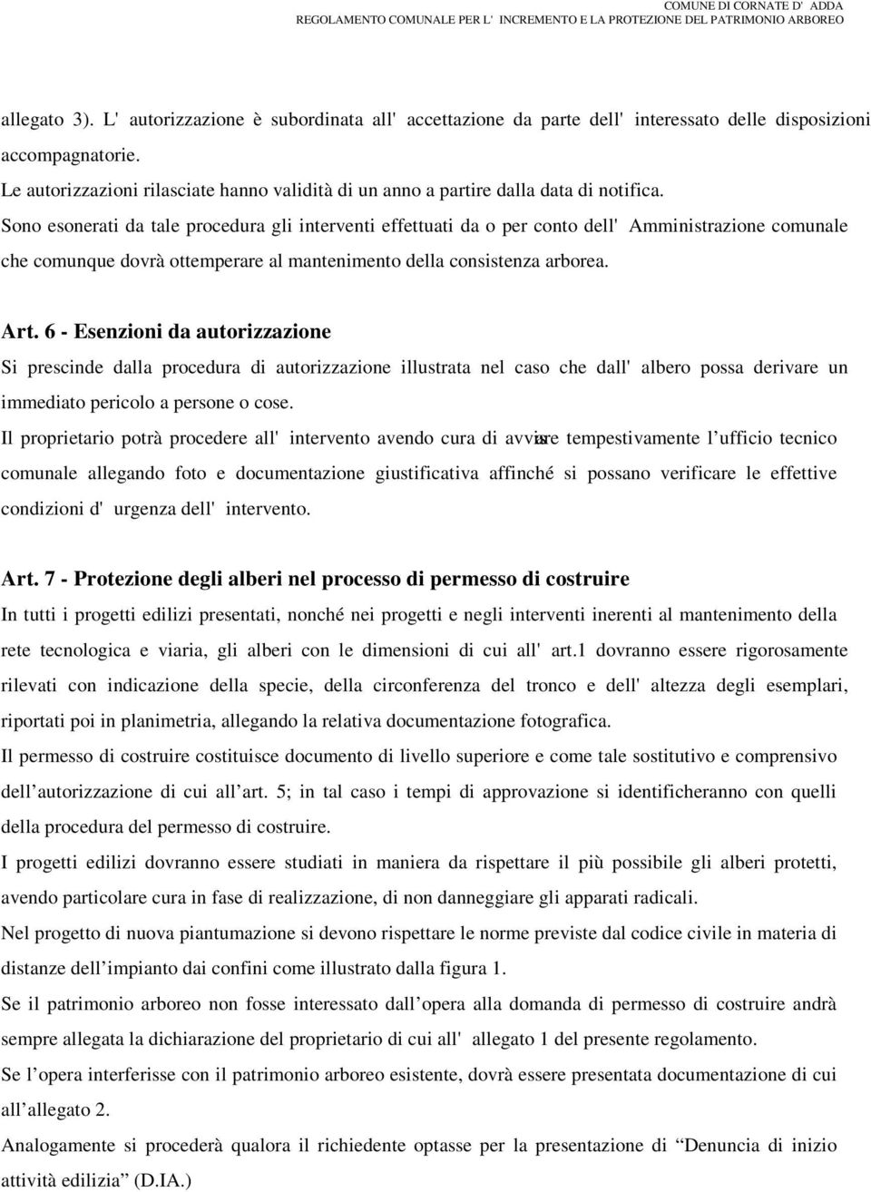 Sono esonerati da tale procedura gli interventi effettuati da o per conto dell'amministrazione comunale che comunque dovrà ottemperare al mantenimento della consistenza arborea. Art.