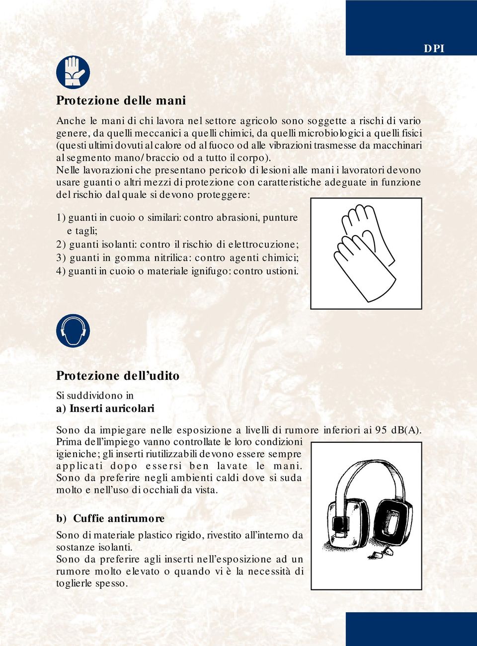 Nelle lavorazioni che presentano pericolo di lesioni alle mani i lavoratori devono usare guanti o altri mezzi di protezione con caratteristiche adeguate in funzione del rischio dal quale si devono