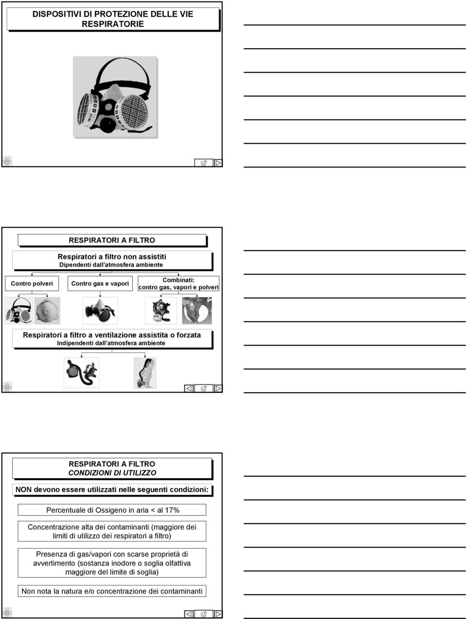 devono essere utilizzati nelle seguenti condizioni: Percentuale di Ossigeno in aria < al 17% Concentrazione alta dei contaminanti (maggiore dei limiti di utilizzo dei respiratori a