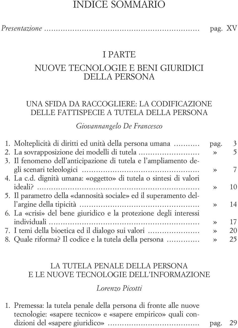 Molteplicità di diritti ed unità della persona umana... pag. 3 2. La sovrapposizione dei modelli di tutela...» 5 3. Il fenomeno dell anticipazione di tutela e l ampliamento degli scenari teleologici.