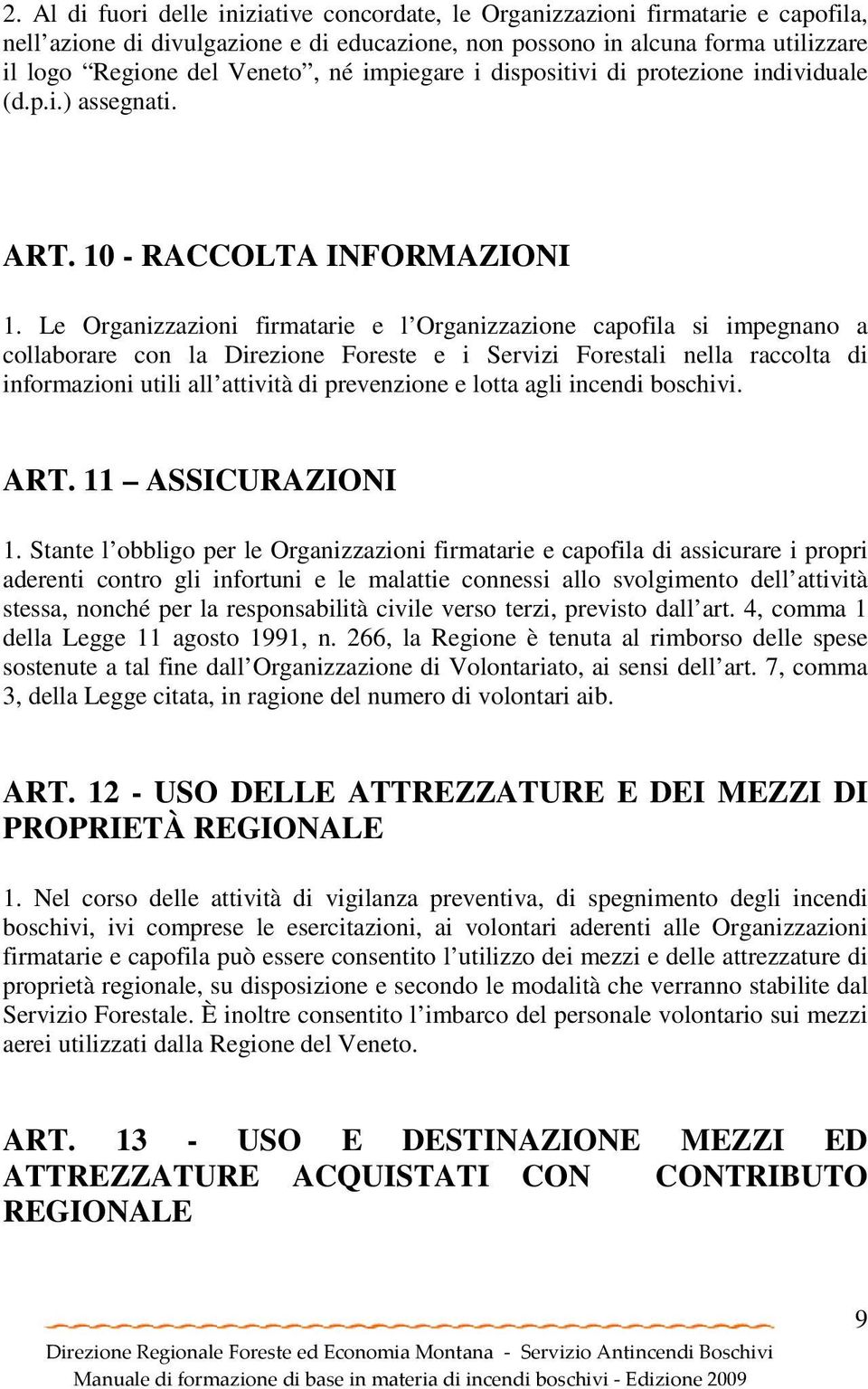 Le Organizzazioni firmatarie e l Organizzazione capofila si impegnano a collaborare con la Direzione Foreste e i Servizi Forestali nella raccolta di informazioni utili all attività di prevenzione e