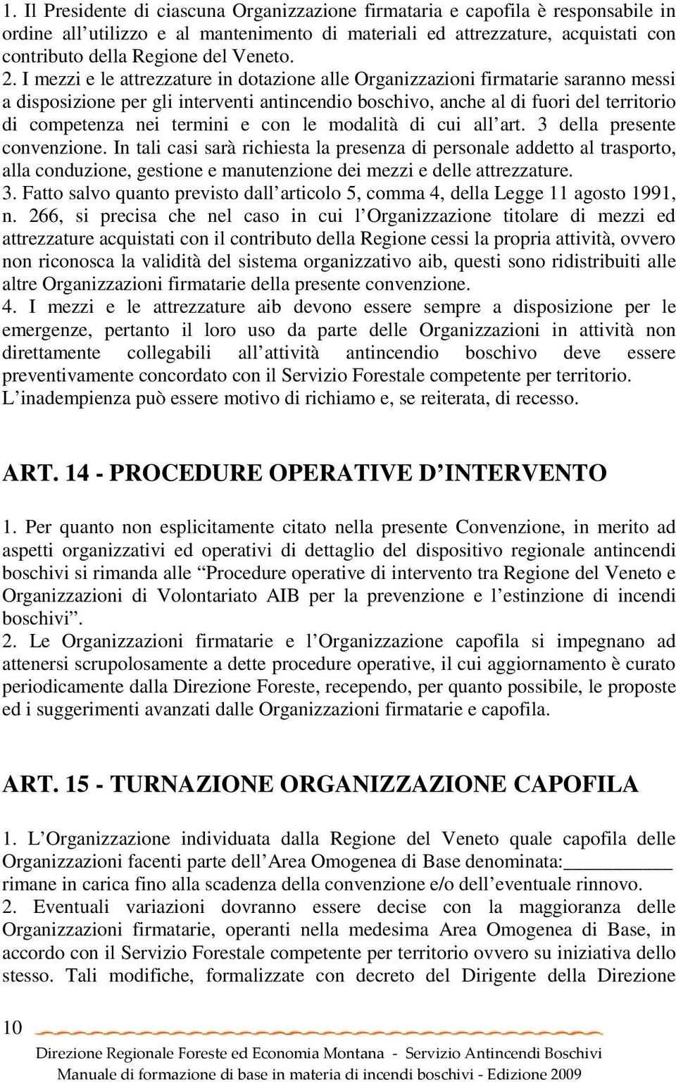 I mezzi e le attrezzature in dotazione alle Organizzazioni firmatarie saranno messi a disposizione per gli interventi antincendio boschivo, anche al di fuori del territorio di competenza nei termini