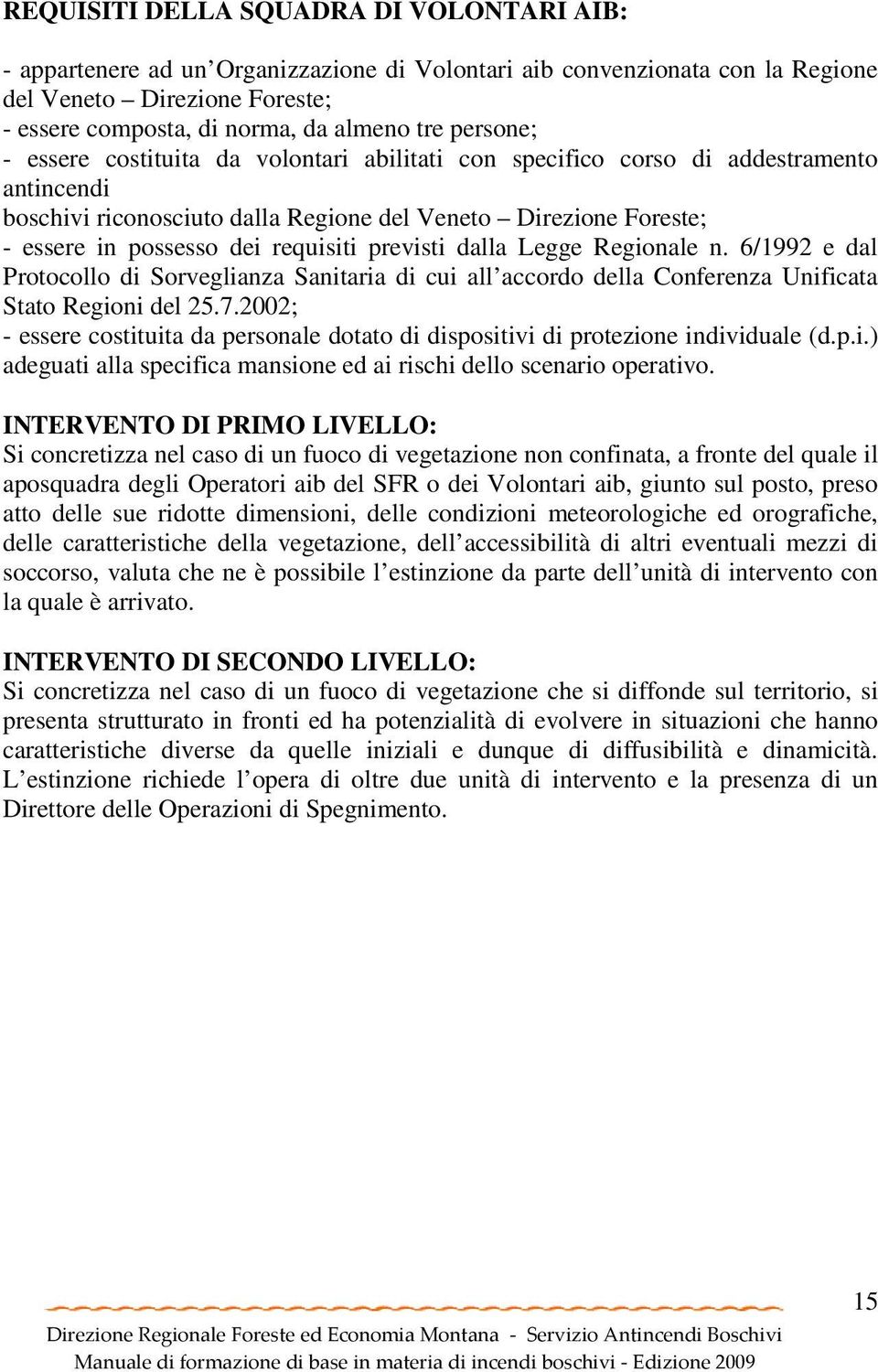 requisiti previsti dalla Legge Regionale n. 6/1992 e dal Protocollo di Sorveglianza Sanitaria di cui all accordo della Conferenza Unificata Stato Regioni del 25.7.