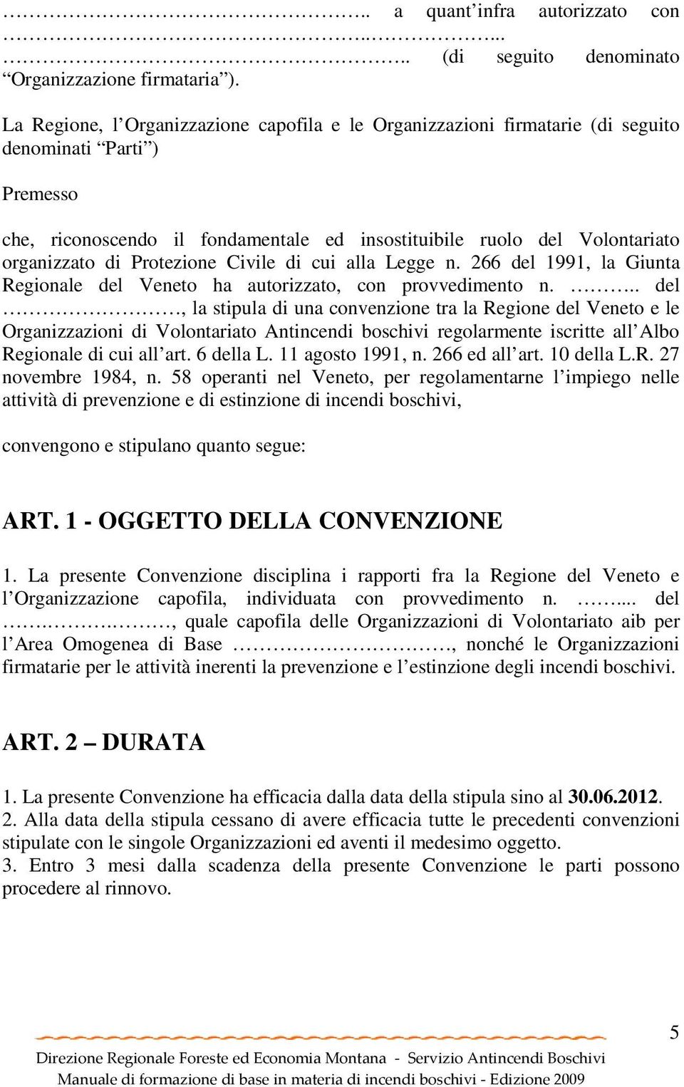 Protezione Civile di cui alla Legge n. 266 del 1991, la Giunta Regionale del Veneto ha autorizzato, con provvedimento n.