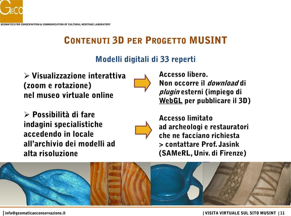 Non occorre il download di plugin esterni (impiego di WebGL per pubblicare il 3D) Accesso limitato ad archeologi e restauratori che