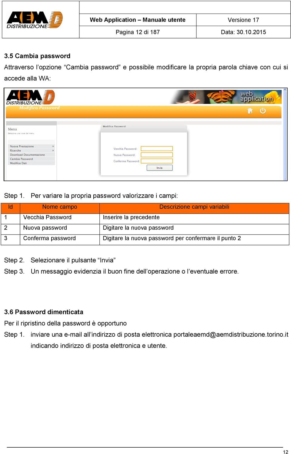 password per confermare il punto Step. Selezionare il pulsante Invia Step 3. Un messaggio evidenzia il buon fine dell operazione o l eventuale errore. 3.6 Password dimenticata Per il ripristino della password è opportuno Step 1.