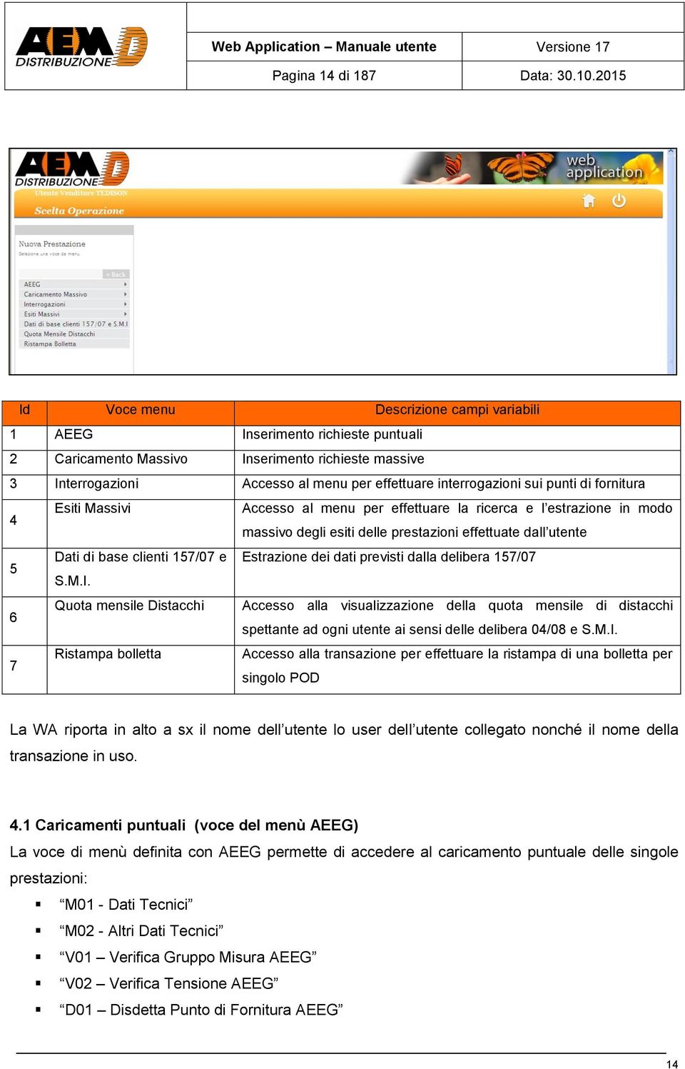 punti di fornitura 4 Esiti Massivi Accesso al menu per effettuare la ricerca e l estrazione in modo massivo degli esiti delle prestazioni effettuate dall utente 5 Dati di base clienti 157/07 e