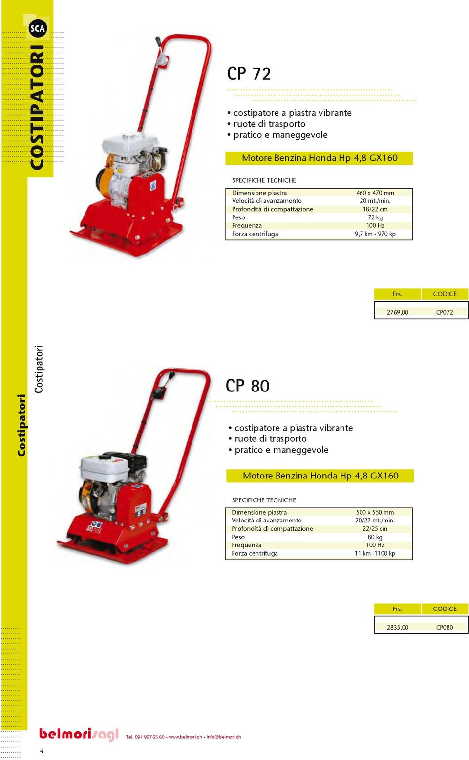 18/ cm 7 kg 100 Hz 9,7 km - 970 kp 769,00 CP07 Costipatori Costipatori CP 80 costipatore a piastra vibrante ruote di trasporto pratico e maneggevole