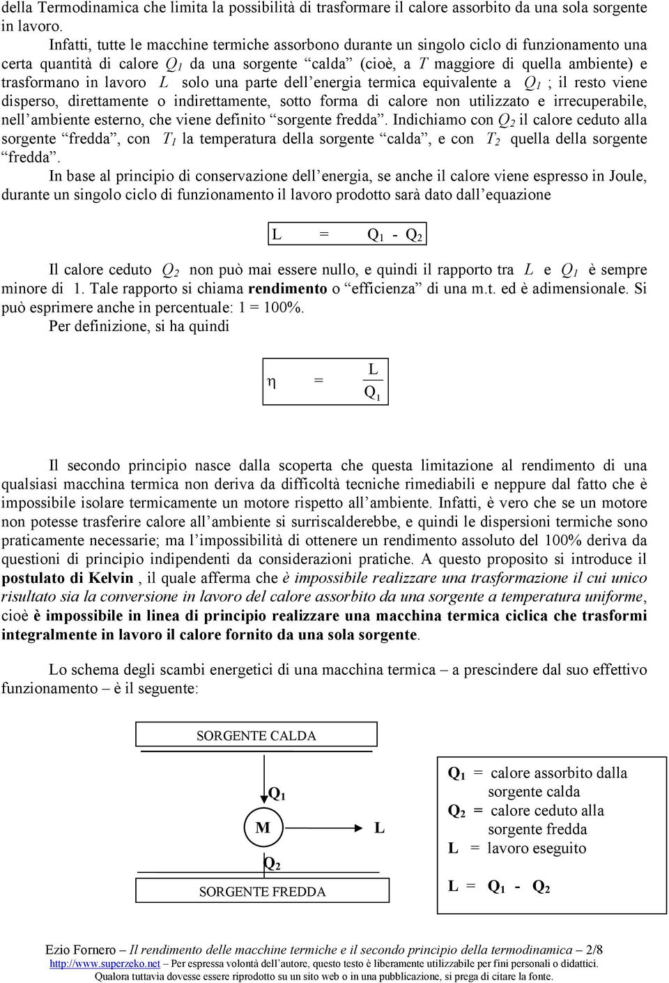 lavoro L solo una parte dell energia termica equivalente a Q 1 ; il resto viene disperso, direttamente o indirettamente, sotto forma di calore non utilizzato e irrecuperabile, nell ambiente esterno,