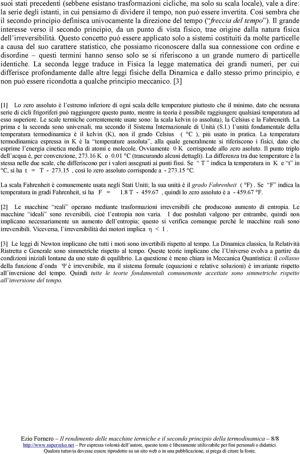 Il grande interesse verso il secondo principio, da un punto di vista fisico, trae origine dalla natura fisica dell irreversibilità.