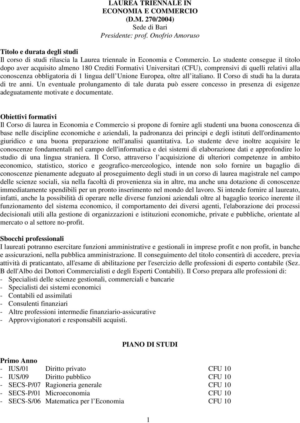 Lo studente consegue il titolo dopo aver acquisito almeno 180 Crediti Formativi Universitari (CFU), comprensivi di quelli relativi alla conoscenza obbligatoria di 1 lingua dell Unione Europea, oltre