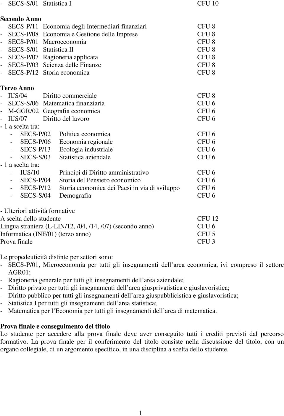 Matematica finanziaria CFU 6 - M-GGR/02 Geografia economica CFU 6 - IUS/07 Diritto del lavoro CFU 6-1 a scelta tra: - SECS-P/02 Politica economica CFU 6 - SECS-P/06 Economia regionale CFU 6 -