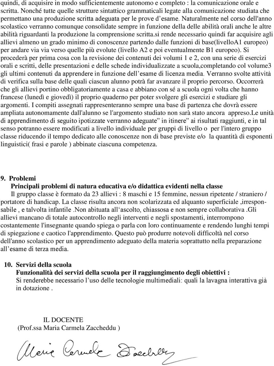 Naturalmente nel corso dell'anno scolastico verranno comunque consolidate sempre in funzione della delle abilità orali anche le altre abilità riguardanti la produzione la comprensione scritta.