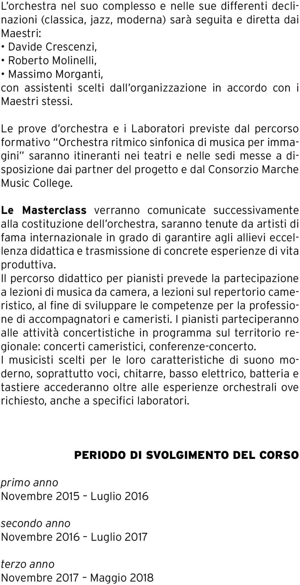 Le prove d orchestra e i Laboratori previste dal percorso formativo Orchestra ritmico sinfonica di musica per immagini saranno itineranti nei teatri e nelle sedi messe a disposizione dai partner del