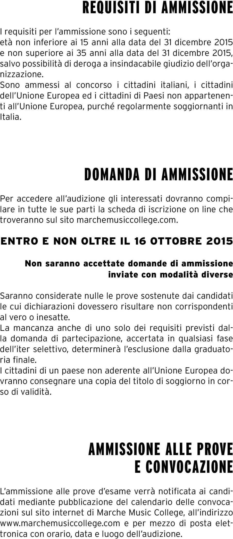 Sono ammessi al concorso i cittadini italiani, i cittadini dell Unione Europea ed i cittadini di Paesi non appartenenti all Unione Europea, purché regolarmente soggiornanti in Italia.