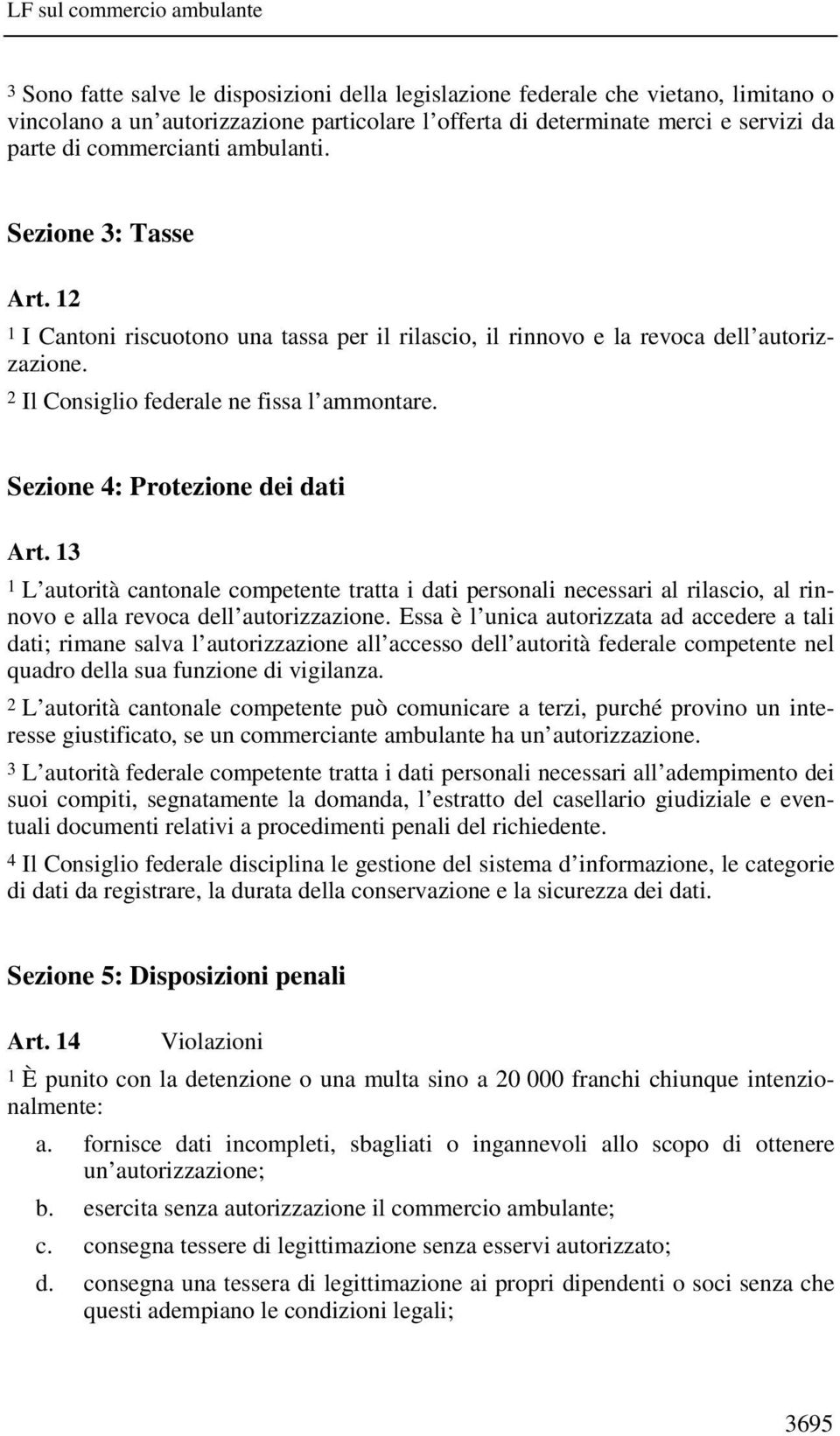 Sezione 4: Protezione dei dati Art. 13 1 L autorità cantonale competente tratta i dati personali necessari al rilascio, al rinnovo e alla revoca dell autorizzazione.