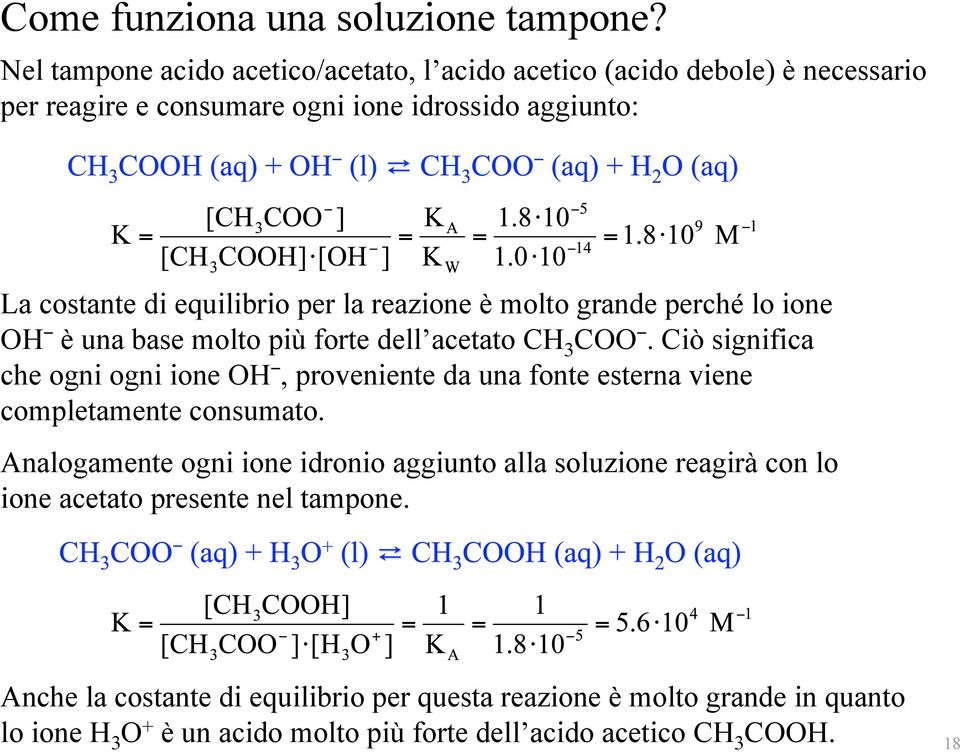 la reazione è molto grande perché lo ione OH è una base molto più forte dell acetato CH 3 COO.