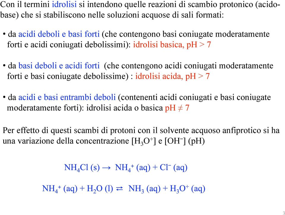 coniugati moderatamente forti e basi coniugate debolissime) : idrolisi acida, ph > 7 da acidi e basi entrambi deboli (contenenti acidi coniugati e basi coniugate