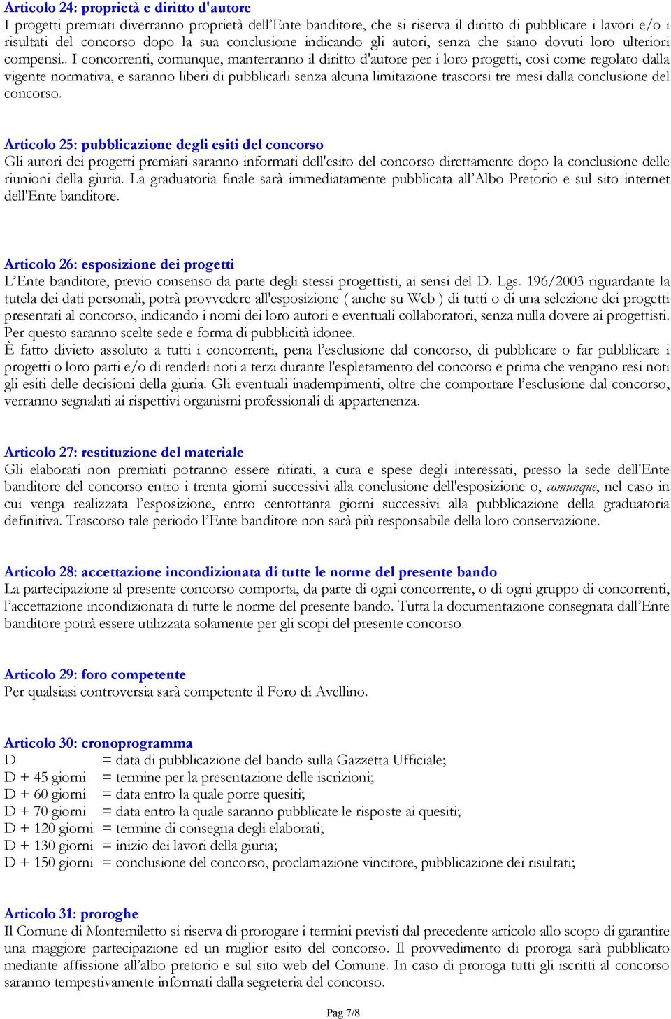 . I concorrenti, comunque, manterranno il diritto d'autore per i loro progetti, così come regolato dalla vigente normativa, e saranno liberi di pubblicarli senza alcuna limitazione trascorsi tre mesi