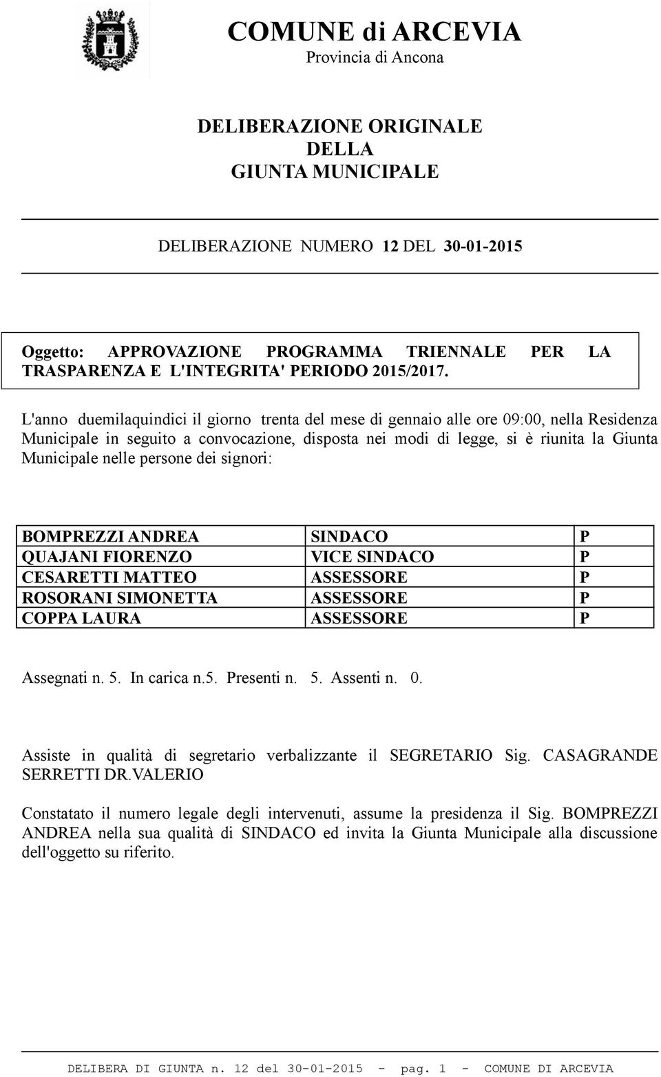 persone dei signori: BOMPREZZI ANDREA SINDACO P QUAJANI FIORENZO VICE SINDACO P CESARETTI MATTEO ASSESSORE P ROSORANI SIMONETTA ASSESSORE P COPPA LAURA ASSESSORE P Assegnati n. 5. In carica n.5. Presenti n.