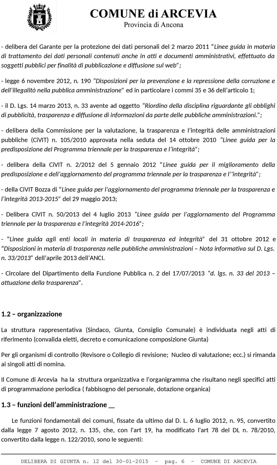 190 Disposizioni per la prevenzione e la repressione della corruzione e dell illegalitò nella pubblica amministrazione ed in particolare i commi 35 e 36 dell articolo 1; - il D. Lgs. 14 marzo 2013, n.