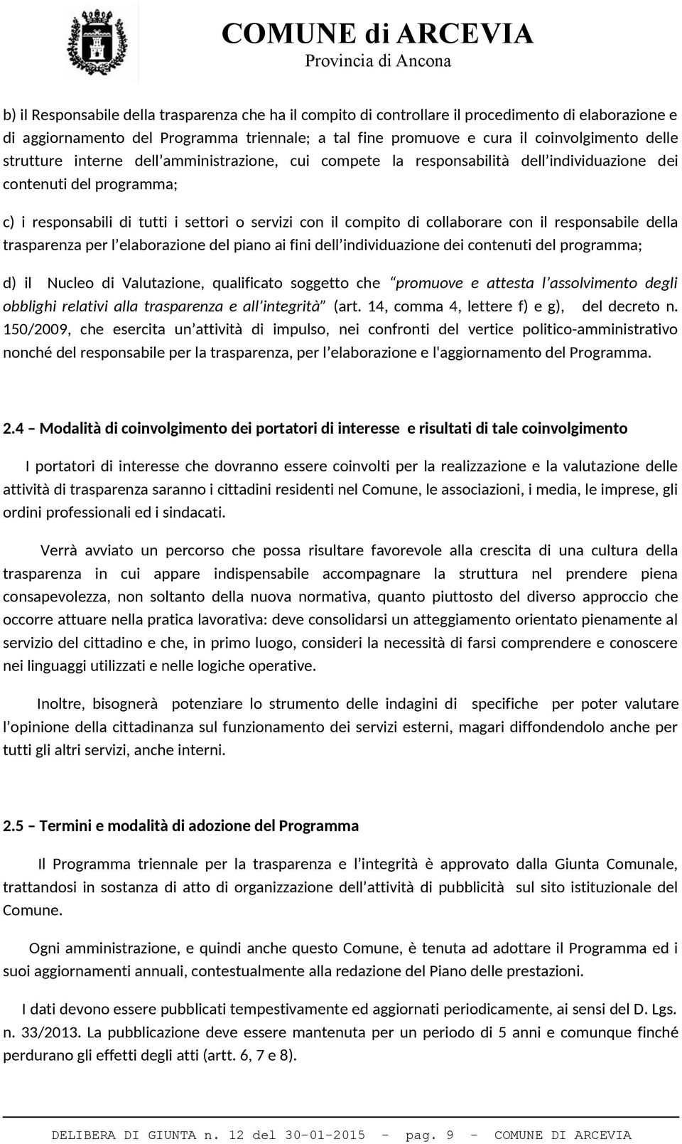 il responsabile della trasparenza per l elaborazione del piano ai fini dell individuazione dei contenuti del programma; d) il Nucleo di Valutazione, qualificato soggetto che promuove e attesta l