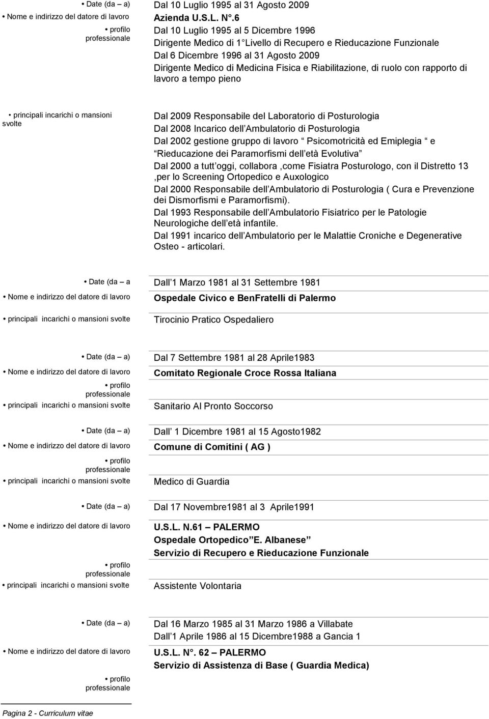 di ruolo con rapporto di lavoro a tempo pieno principali incarichi o mansioni svolte Dal 2009 Responsabile del Laboratorio di Posturologia Dal 2008 Incarico dell Ambulatorio di Posturologia Dal 2002