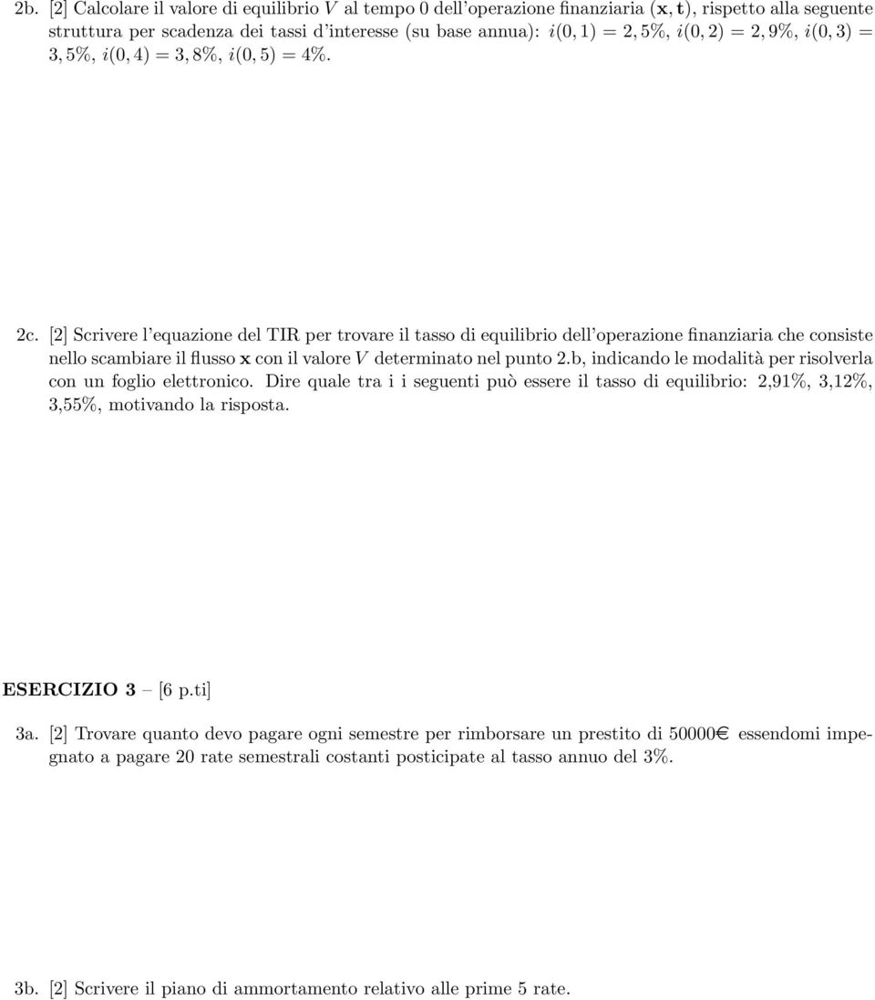 [2] Scrivere l equazione del TIR per trovare il tasso di equilibrio dell operazione finanziaria che consiste nello scambiare il flusso x con il valore V determinato nel punto 2.