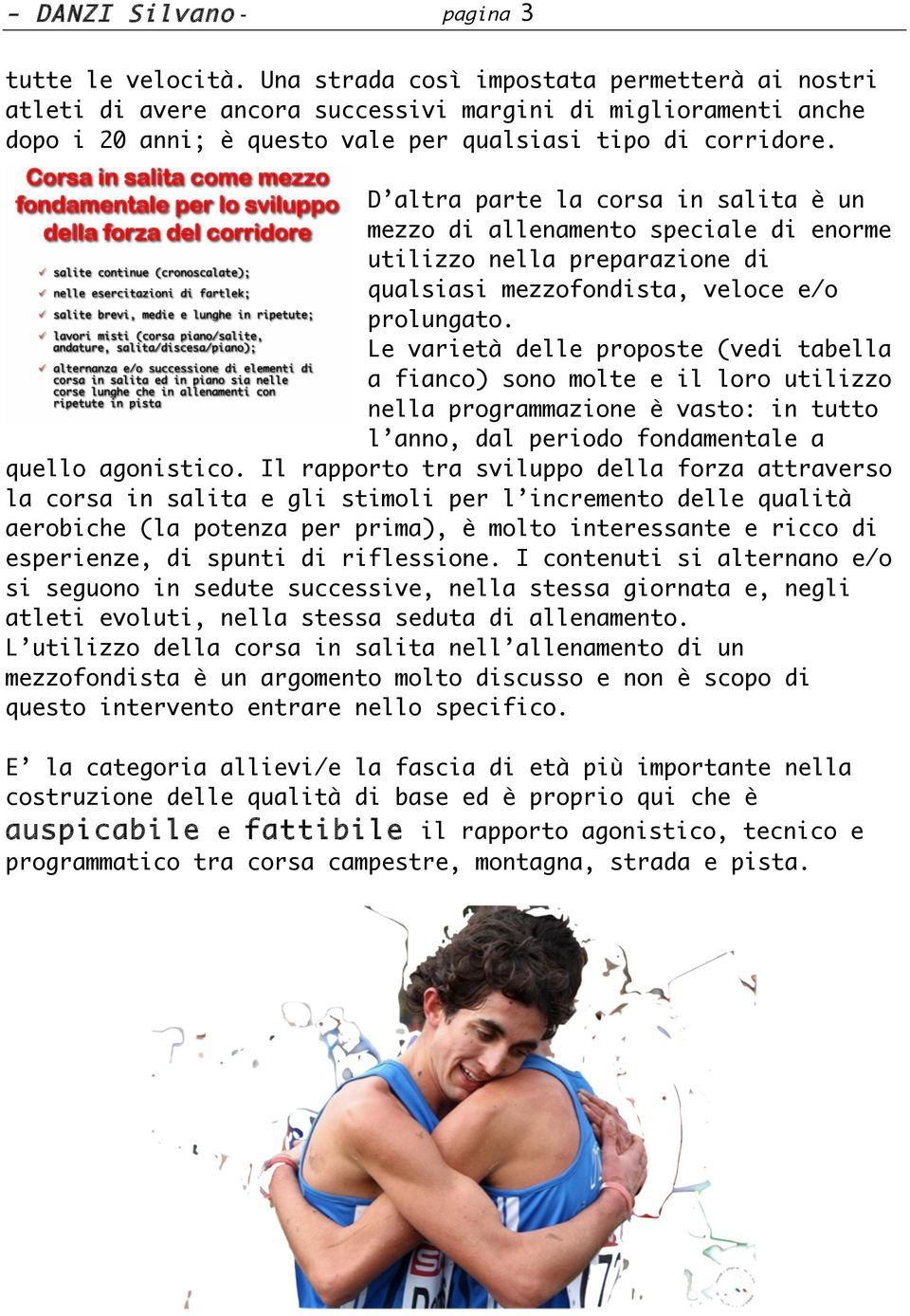 Corsa in salita come mezzo fondamentale per lo sviluppo della forza del corridore D altra parte la corsa in salita è un mezzo di allenamento speciale di enorme utilizzo nella preparazione di