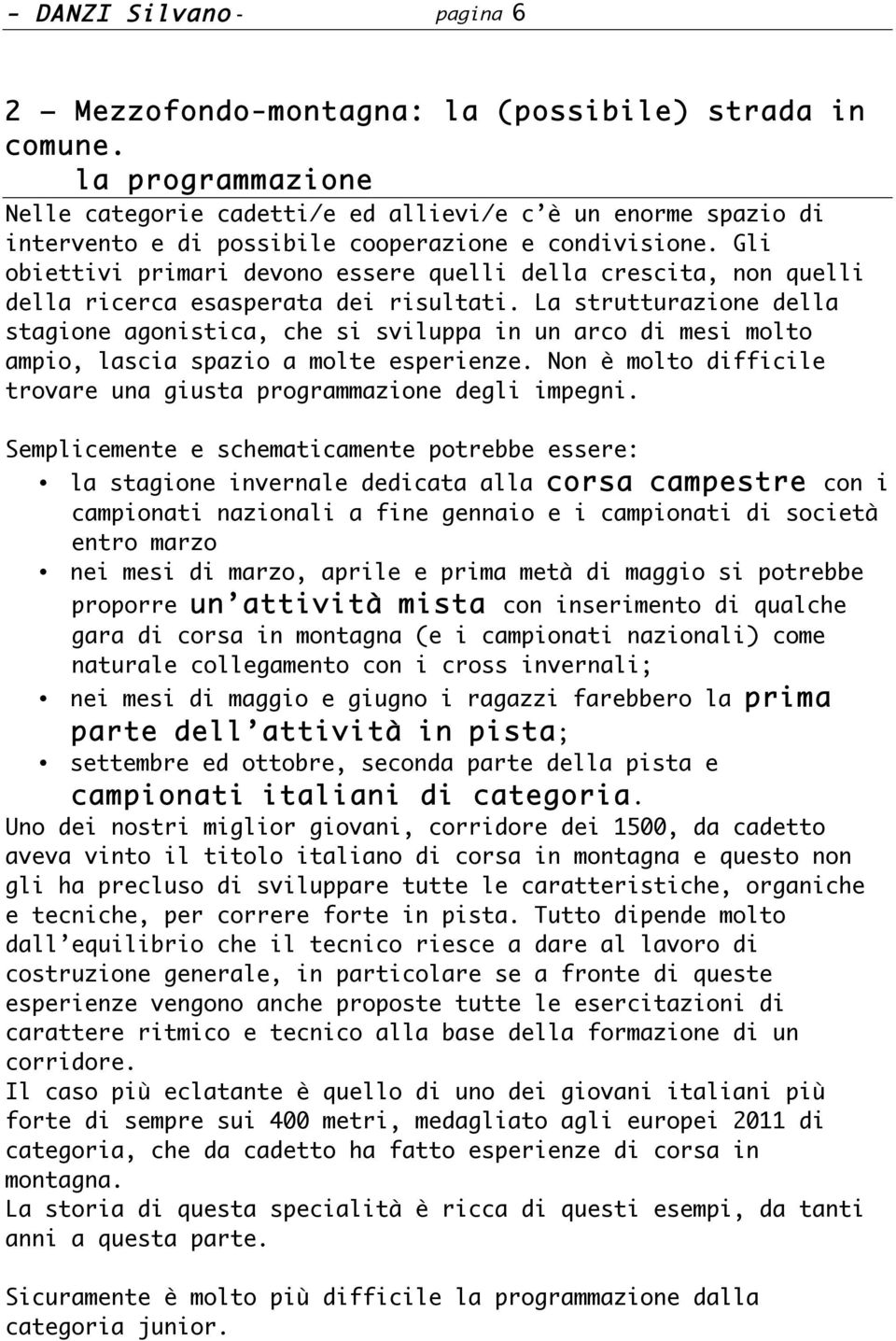 Gli obiettivi primari devono essere quelli della crescita, non quelli della ricerca esasperata dei risultati.