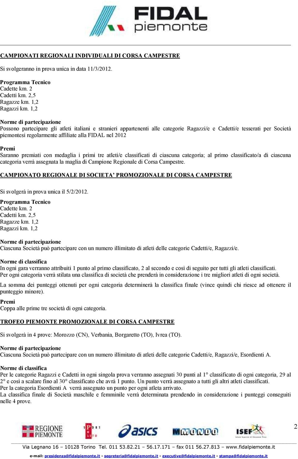 nel 2012 Premi Saranno premiati con medaglia i primi tre atleti/e classificati di ciascuna categoria; al primo classificato/a di ciascuna categoria verrà assegnata la maglia di Campione Regionale di