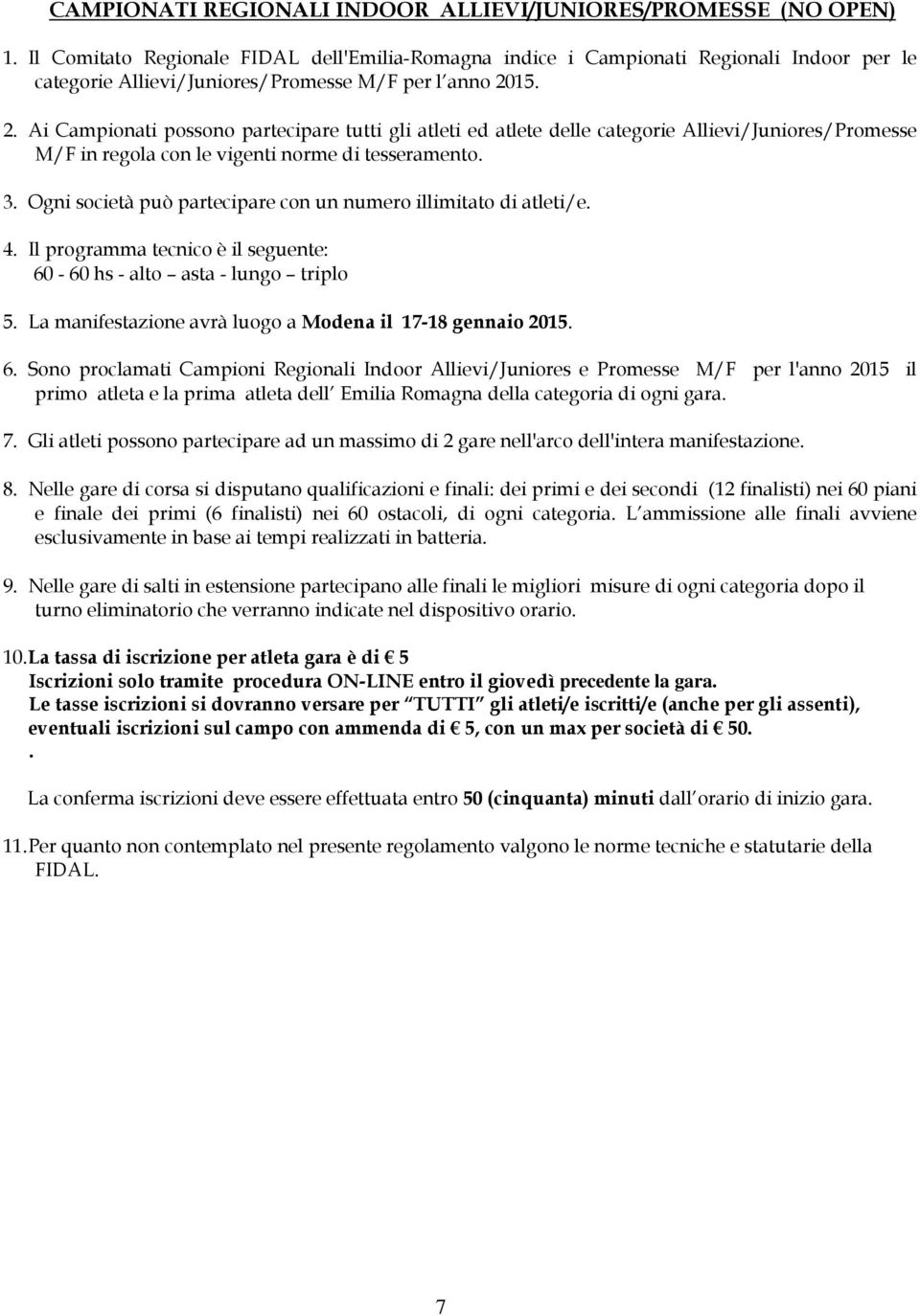 15. 2. Ai Campionati possono partecipare tutti gli atleti ed atlete delle categorie Allievi/Juniores/Promesse M/F in regola con le vigenti norme di tesseramento. 3.