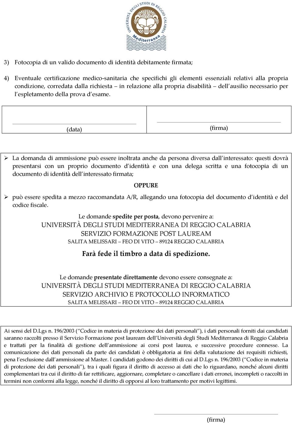 (data) (firma) La domanda di ammissione può essere inoltrata anche da persona diversa dall interessato: questi dovrà presentarsi con un proprio documento d identità e con una delega scritta e una