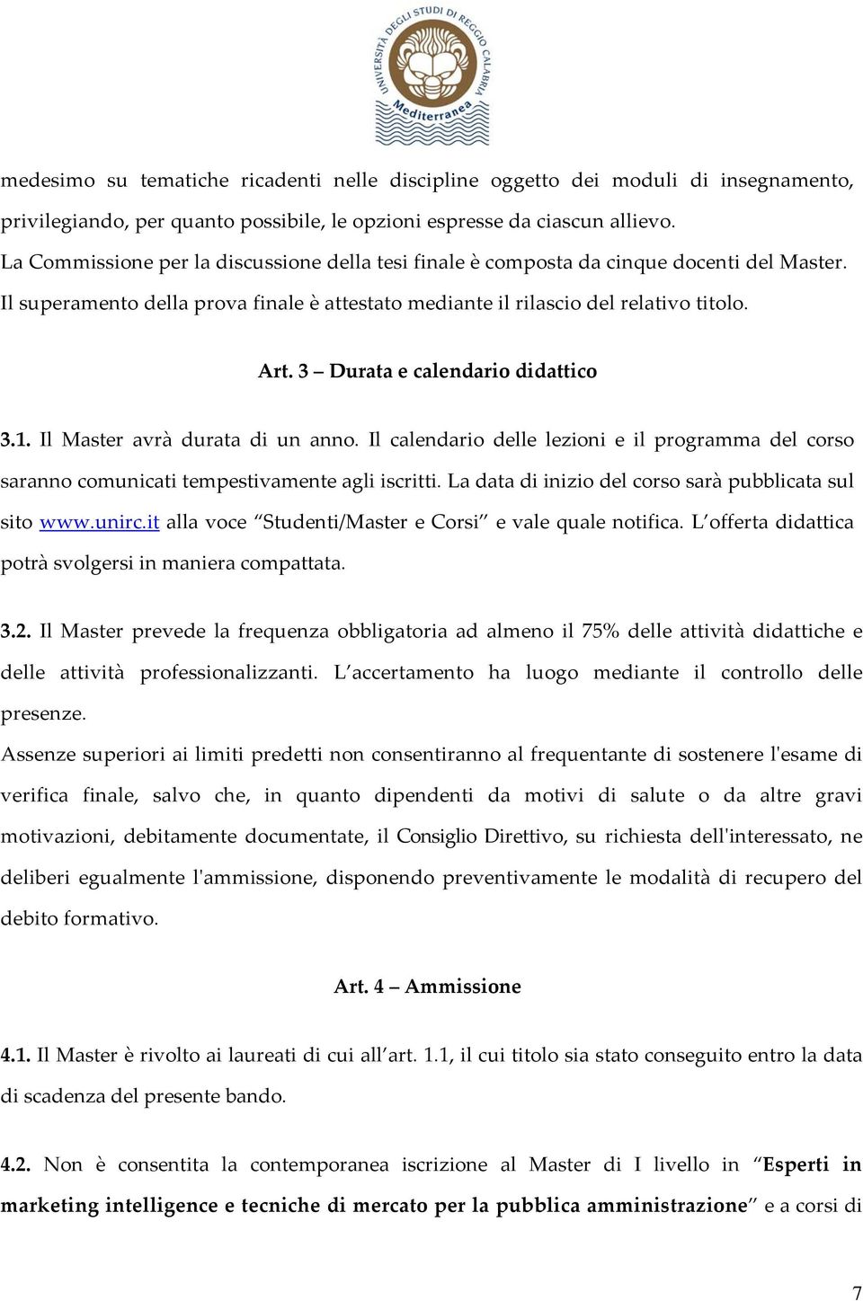 3 Durata e calendario didattico 3.1. Il Master avrà durata di un anno. Il calendario delle lezioni e il programma del corso saranno comunicati tempestivamente agli iscritti.