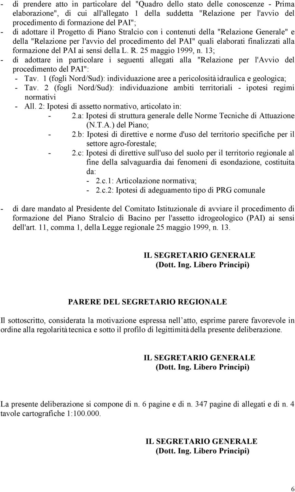 sensi della L. R. 25 maggio 1999, n. 13; - di adottare in particolare i seguenti allegati alla "Relazione per l'avvio del procedimento del PAI": - Tav.
